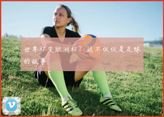 世界杯变欧洲杯？这不仅仅是足球的故事