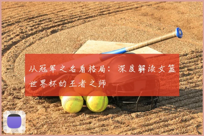 从冠军之名看格局：深度解读女篮世界杯的王者之师