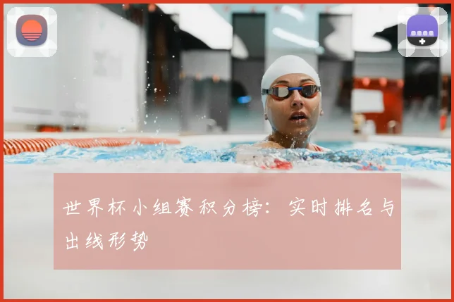世界杯小组赛积分榜：实时排名与出线形势