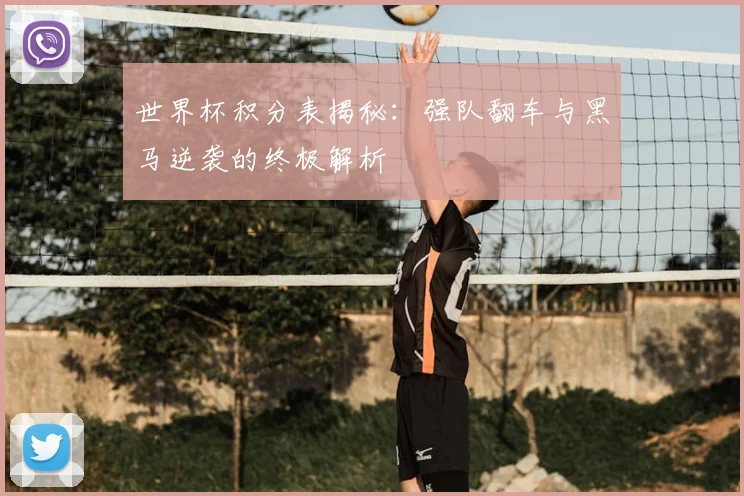 世界杯积分表揭秘：强队翻车与黑马逆袭的终极解析